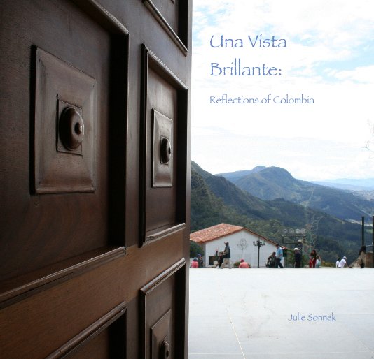 View Una Vista Brillante: Reflections of Colombia by Julie Sonnek