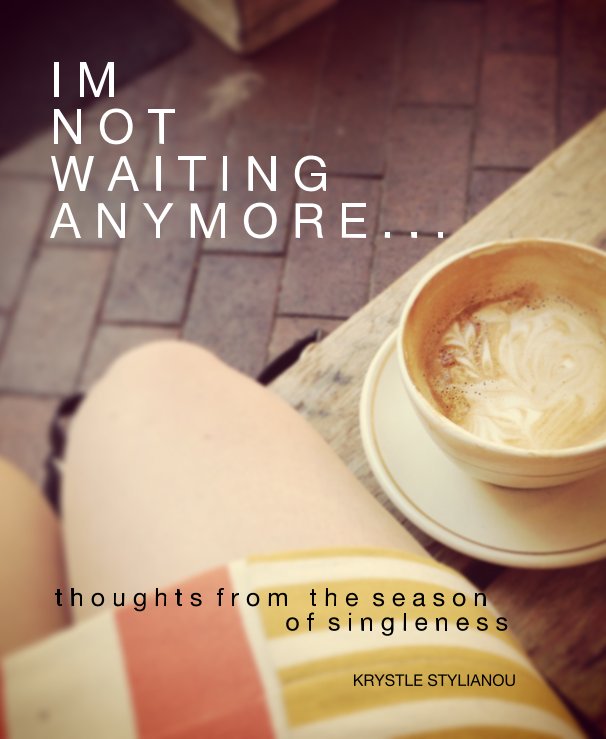 View Im not waiting anymore. . . by KRYSTLE STYLIANOU