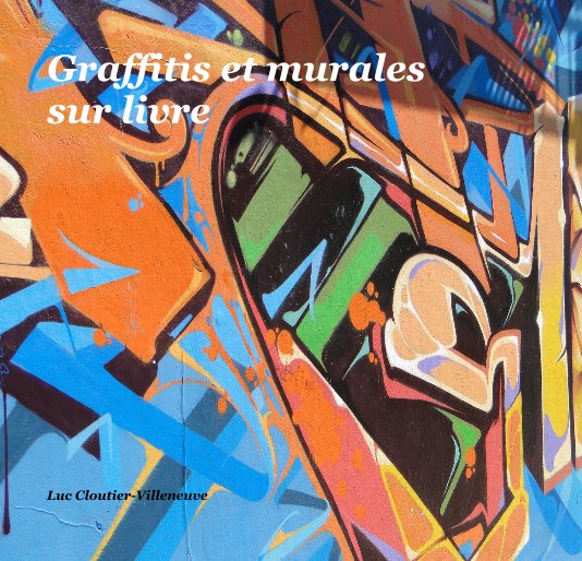 View Graffitis et murales sur livre by Luc Cloutier-Villeneuve