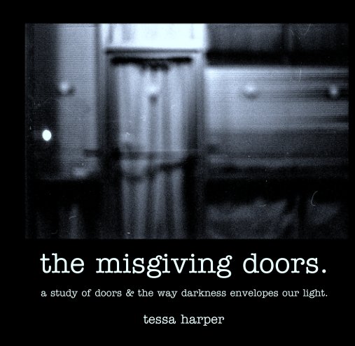 Ver the misgiving doors.

a study of doors & the way darkness envelopes our light. por tessa harper