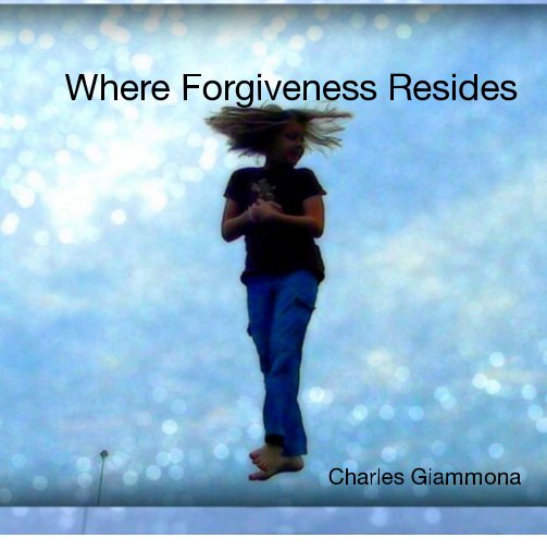 View Where Forgiveness Resides by Charles Giammona