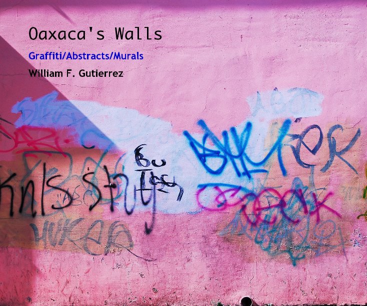 View Oaxaca's Walls by William F. Gutierrez