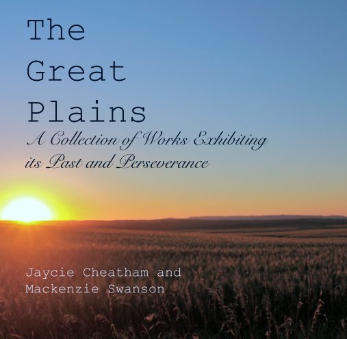 Visualizza The Great Plains: A Collection of Works Exhibiting its Past and Perseverance di Jaycie Cheatham and Mackenzie Swanson
