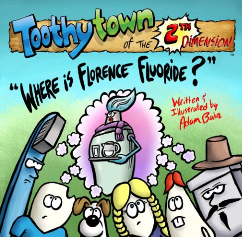 View Toothytown of the 2th Dimension "Where is Florence Fluoride?" by Adam Bain