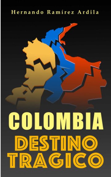 Ver COLOMBIA DESTINO TRAGICO por Hernando Ramírez Ardila