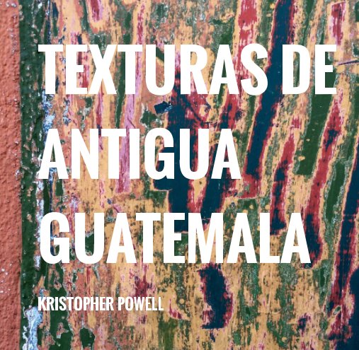View Texturas de Antigua Guatemala by Kristopher Powell