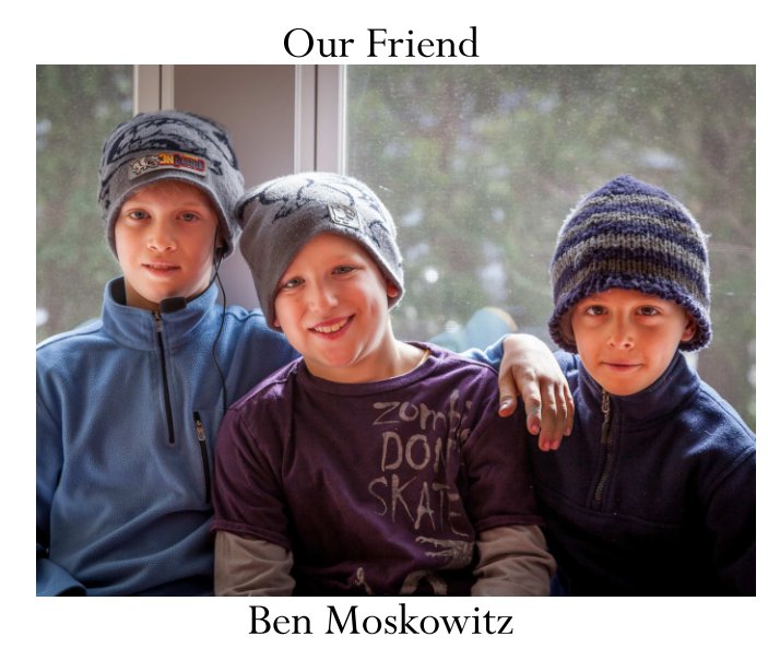 Bekijk Our Friend Ben Moskowitz op Lucas, Ian, Nancy & Tom