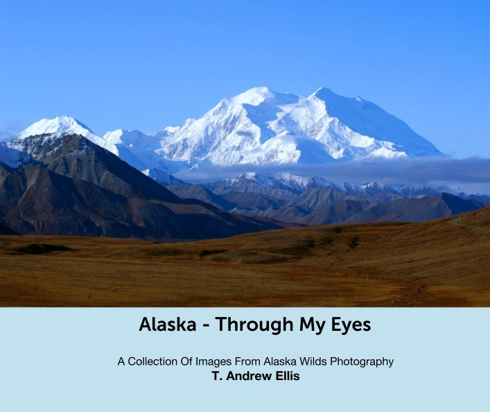 View Alaska - Through My Eyes by T. Andrew Ellis-Photographs from Alaska Wilds Photography