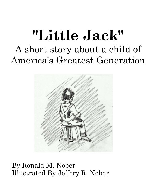 View "Little Jack"
A short story about a child of America's Greatest Generation by Ronald M. Nober