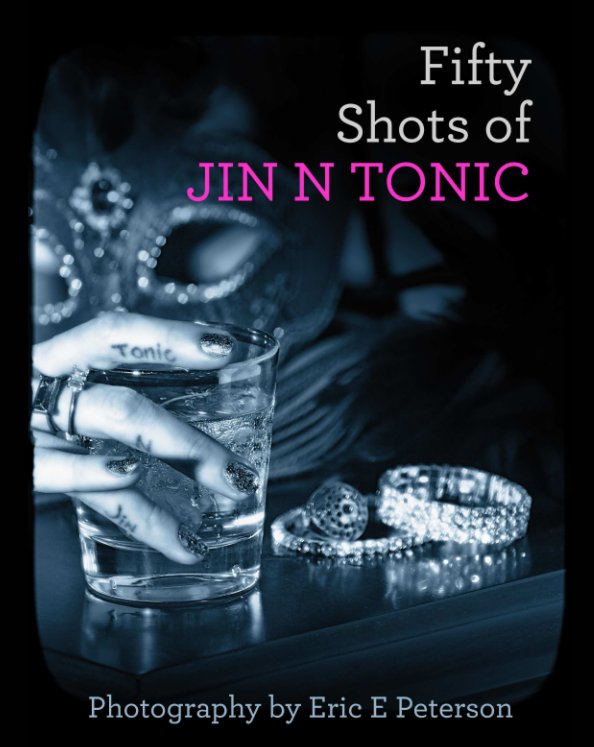 Ver FIfty Shots of Jin N Tonic por Jin N Tonic, EEP Fine Arts Photography