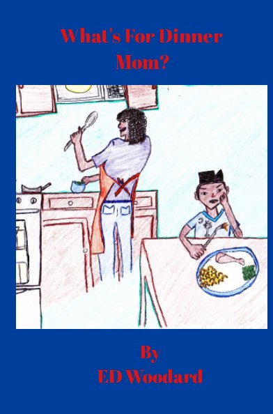 View What's for Dinner Mom? by ED Woodard