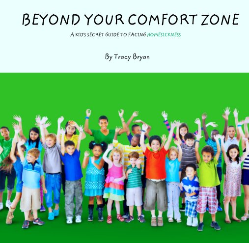 View BEYOND YOUR COMFORT ZONE
                        A KID'S SECRET GUIDE TO FACING HOMESICKNESS by Tracy Bryan