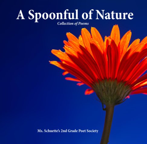View A Spoonful of Nature : Collection of Poems by Ms. Schuette's 2nd Grade Poet Society