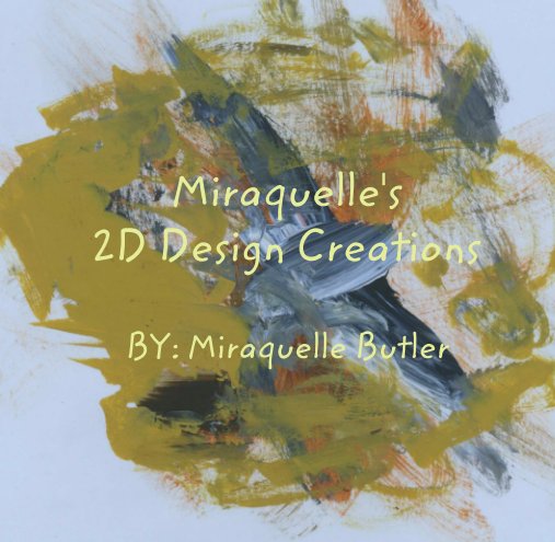View Miraquelle's 
2D Design Creations 

BY: Miraquelle Butler by Miraquelle Butler