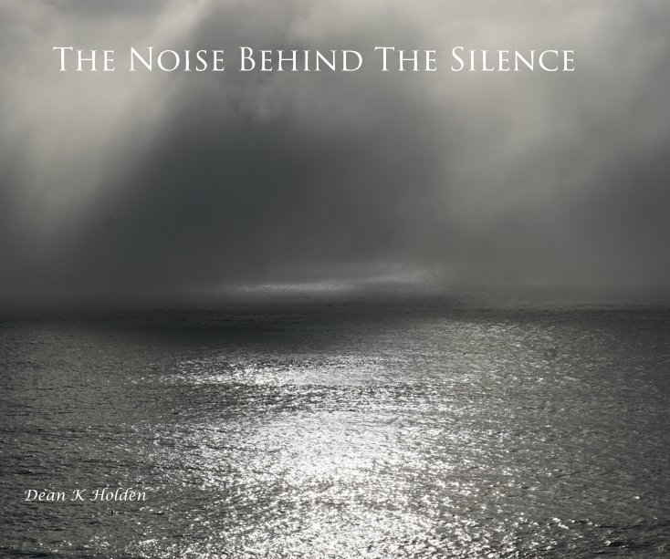 View The Noise Behind The Silence by Dean K Holden