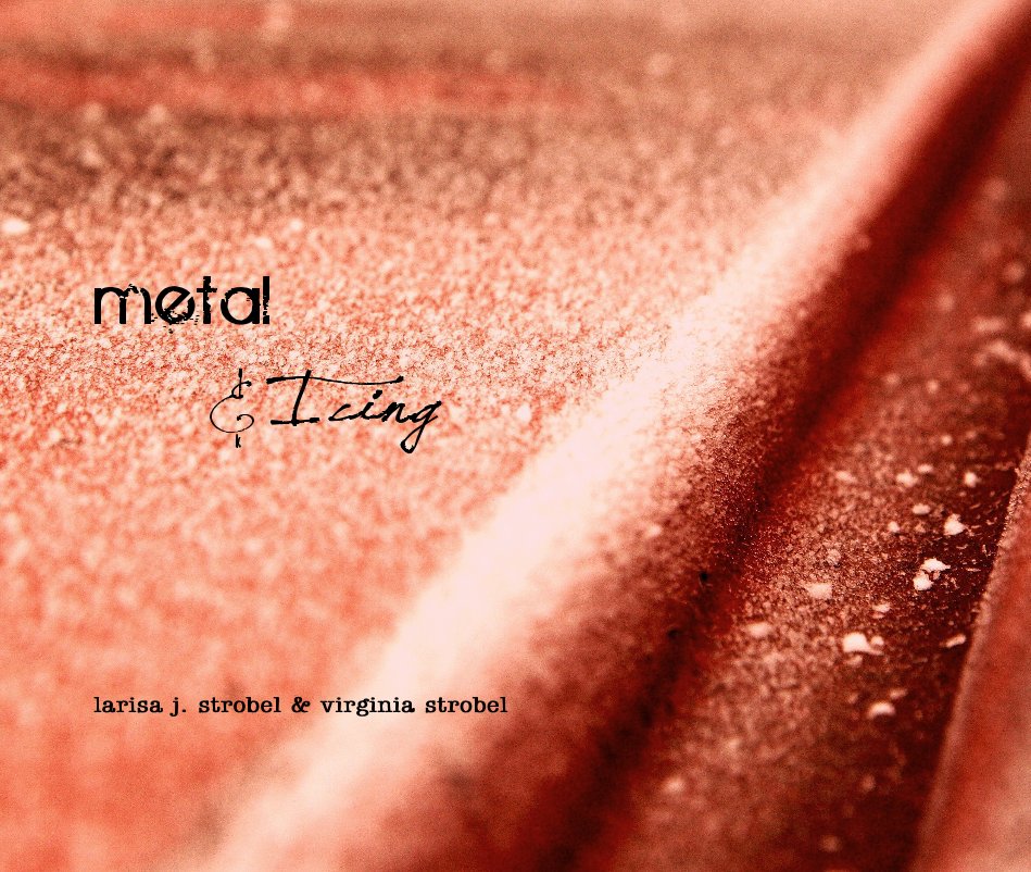 Ver metal & Icing por Larisa J. Strobel & Virginia Strobel