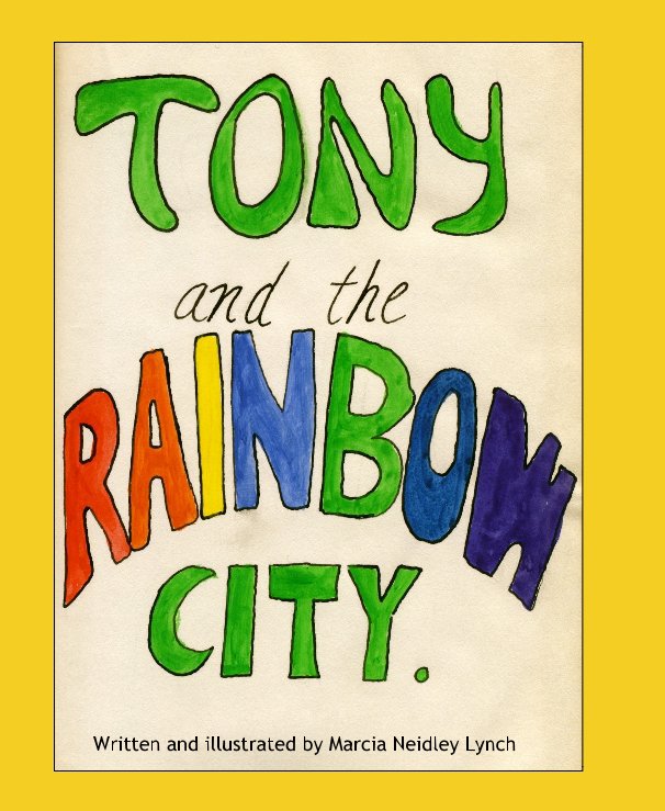 View Tony and the Rainbow City by Written and illustrated by Marcia Neidley Lynch