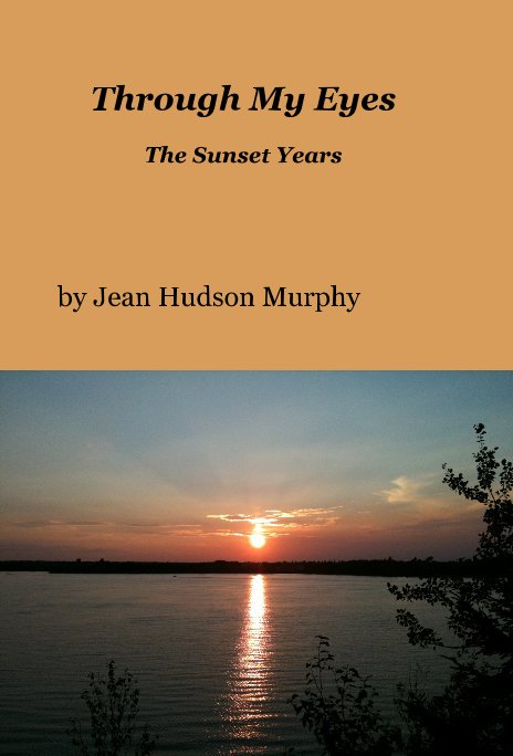 View Through My Eyes - The Sunset Years by Jean Hudson Murphy