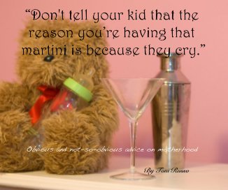 Don't tell your kid that the reason you're having that martini is because they cry. book cover
