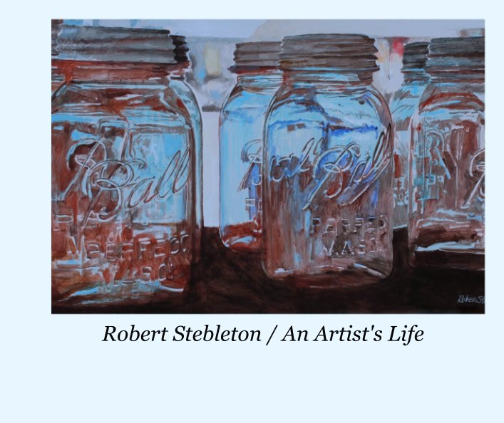 Ver Robert Stebleton / An Artist's Life por Dawn Stebleton