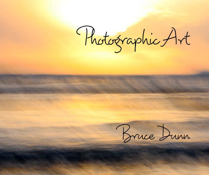 View Photographic Art by Bruce Dunn