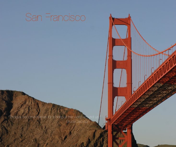 View San Francisco "Bridges become frames for looking at the world around us." Bruce Jackson by January 2009