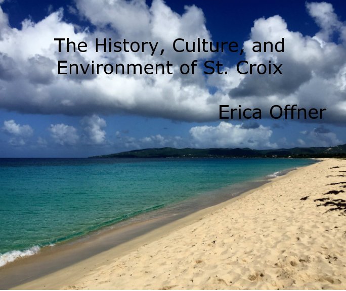 View The History, Culture, and Environment of St.Croix by Erica Offner