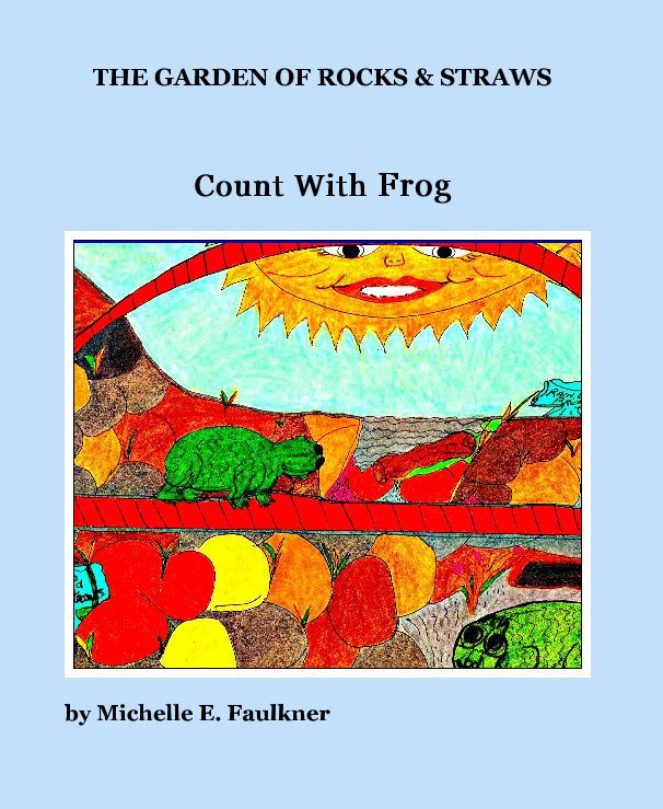 View The Garden of Rocks & Straws Ages 3-14 by Michelle E. Faulkner