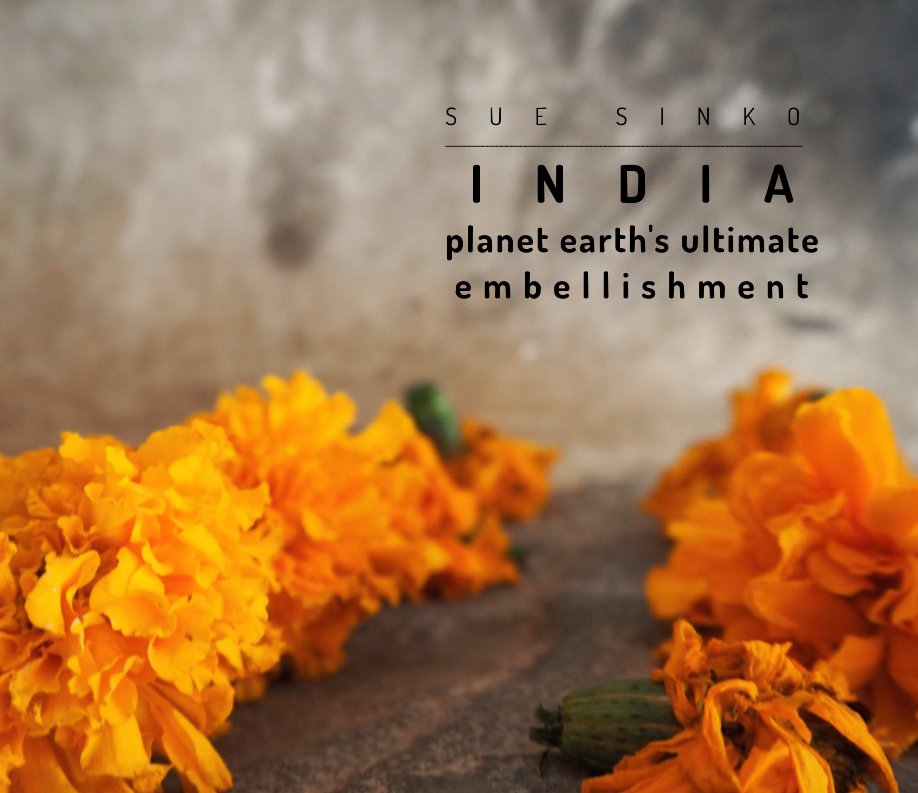 View INDIA - PLANET EARTH'S ULTIMATE EMBELLISHMENT by Sue Sinko