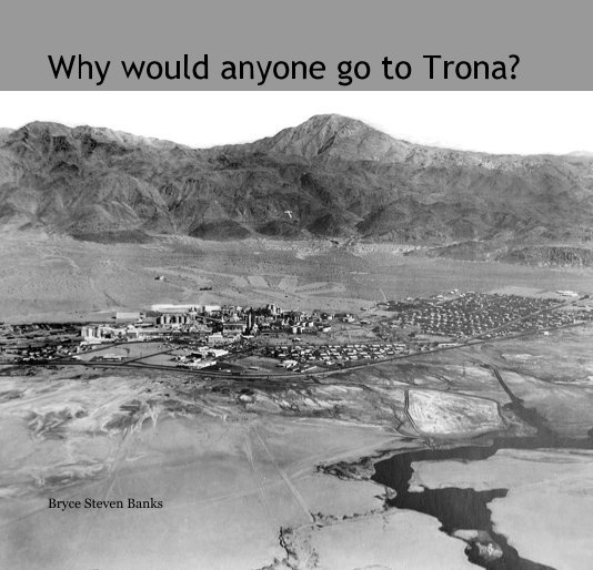View Why would anyone go to Trona? by Bryce Steven Banks