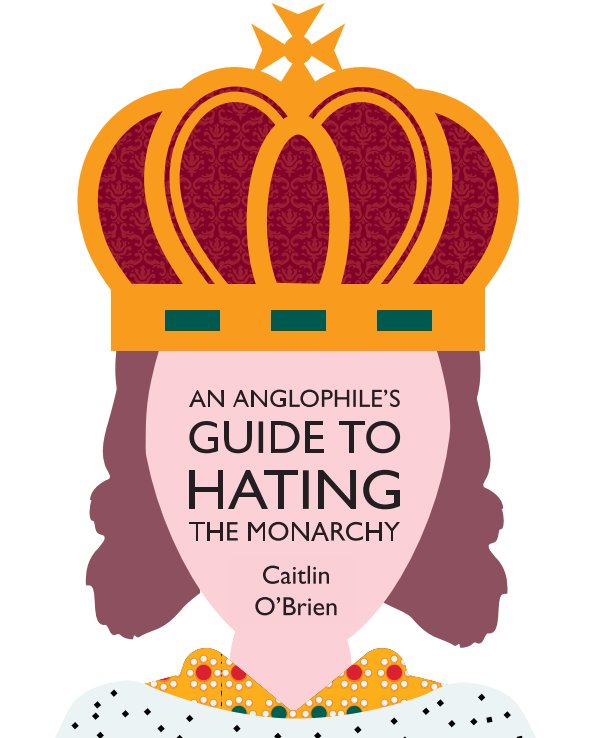 Ver An Anglophile's Guide to Hating the Monarchy por Caitlin O'Brien