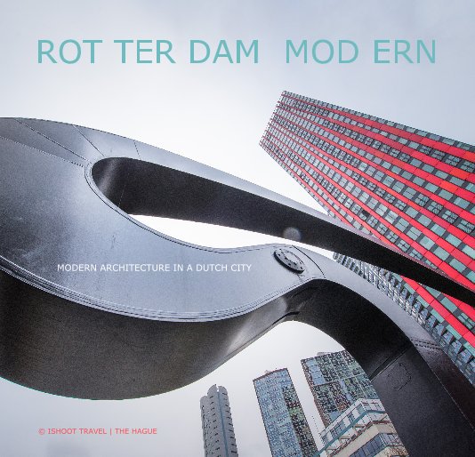 Ver ROT TER DAM MOD ERN MODERN ARCHITECTURE IN A DUTCH CITY por © ISHOOT TRAVEL | THE HAGUE