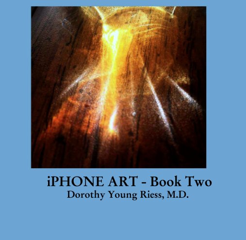 Ver iPHONE ART - Book Two
Dorothy Young Riess, M.D. por DOROTHY YOUNG RIESS MD