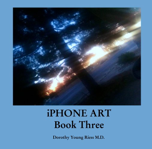 View iPHONE ART
Book Three by DOROTHY YOUNG RIESS MD