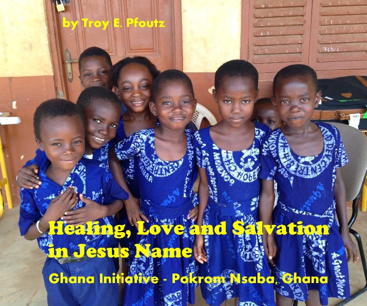 View Healing, Love and Salvation in Jesus Name by Troy E. Pfoutz