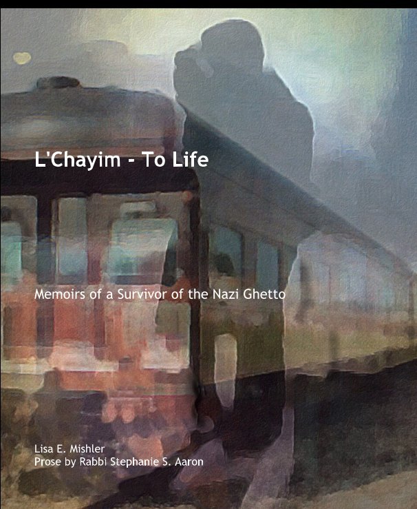 Ver L'Chayim - To Life por Lisa E. Mishler      Prose by Rabbi Stephanie S. Aaron