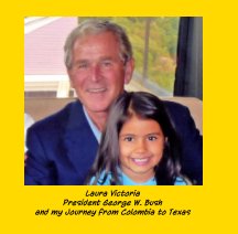 Laura Victoria, President Bush - And my Journey from Colombia to Texas book cover
