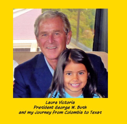 Visualizza Laura Victoria, President Bush - And my Journey from Colombia to Texas di Ronald Ellis Wade