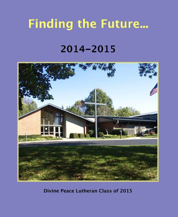 View Finding the Future... by Divine Peace Lutheran Class of 2015