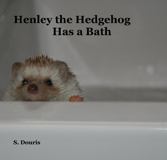View Henley the Hedgehog Has a Bath by S. Douris