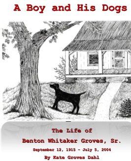 A Boy and His Dogs: The Life of Benton Whitaker Groves, Sr. book cover