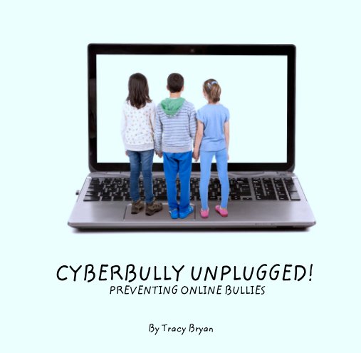 View CYBERBULLY UNPLUGGED!
                                 PREVENTING ONLINE BULLIES by Tracy Bryan