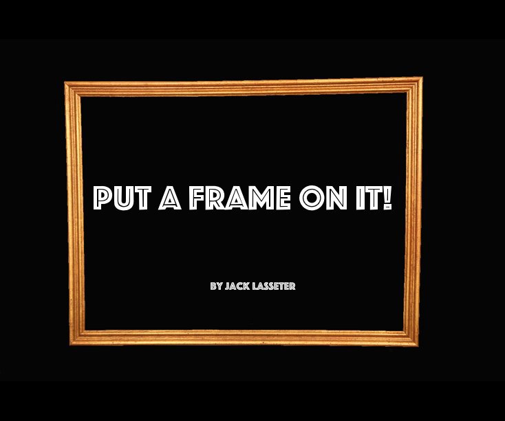 View Put a Frame on It! by Jack Lasseter