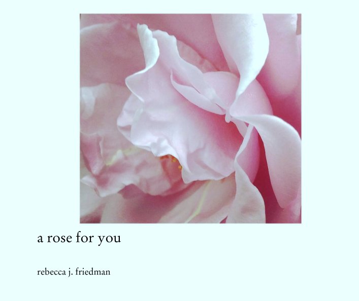 View a rose for you by rebecca j. friedman
