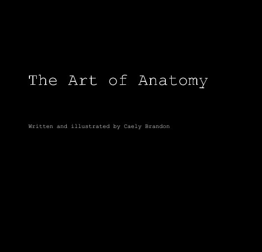 View The Art of Anatomy by Written and illustrated by Caely Brandon