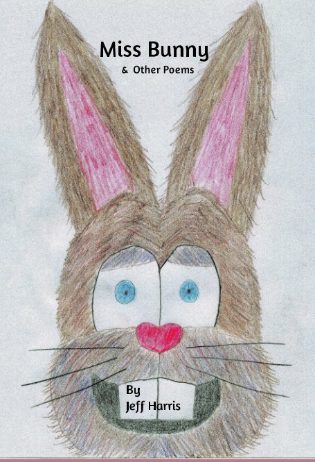 View Miss Bunny & Other Poems by Jeff Harris