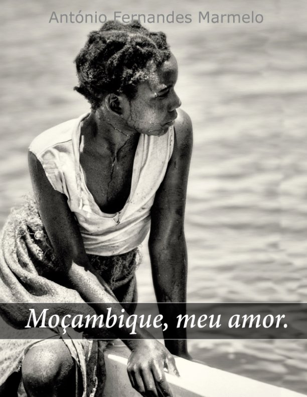 View Moçambique, meu amor. by Antonio Fernandes Marmelo
