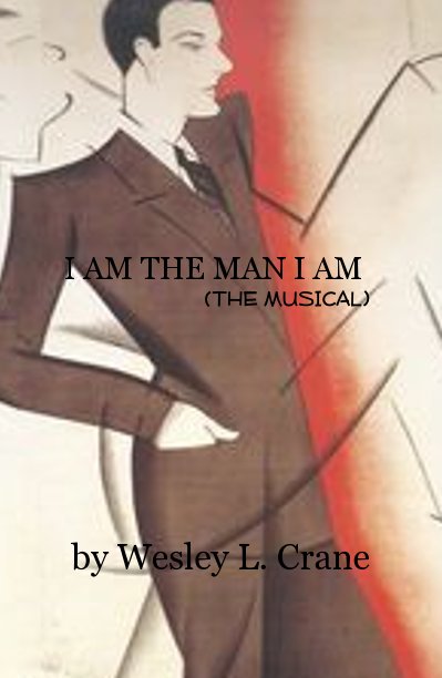 View I AM THE MAN I AM (THE MUSICAL) by Wesley L. Crane