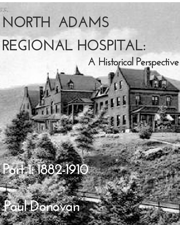 View North Adams Regional Hospital A Historical Perspective by Paul Donovan
