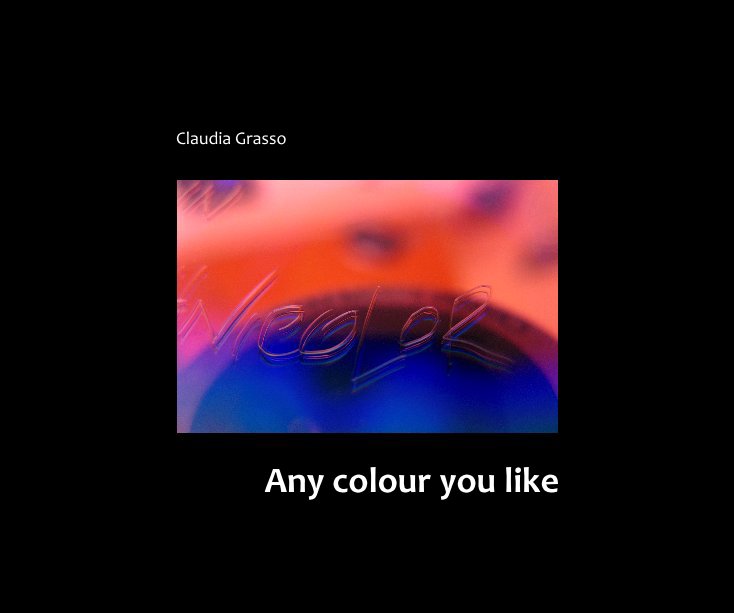 View Any colour you like by Claudia Grasso